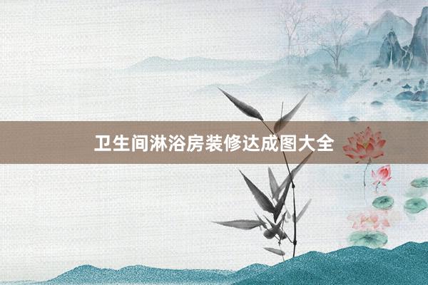 卫生间淋浴房装修达成图大全