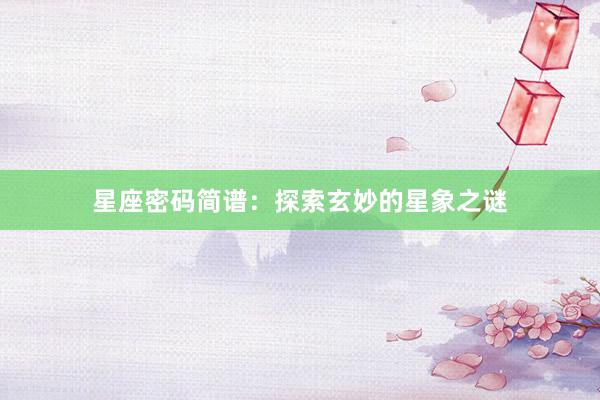 星座密码简谱：探索玄妙的星象之谜